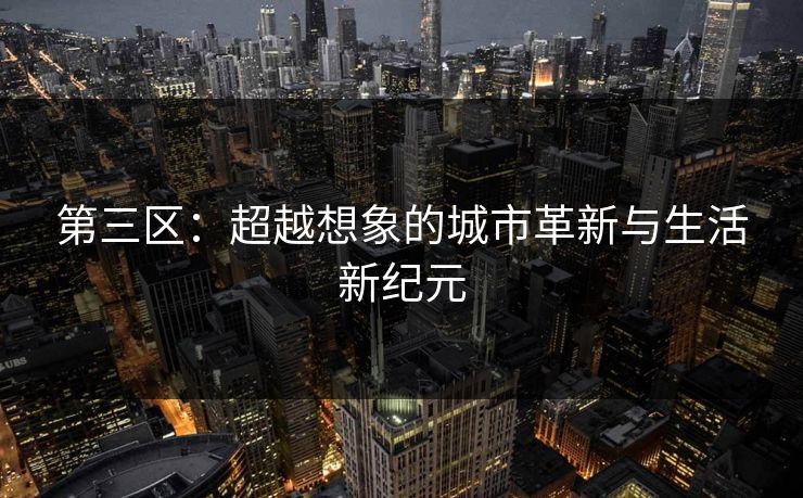 第三区：超越想象的城市革新与生活新纪元