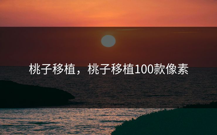 桃子移植，桃子移植100款像素